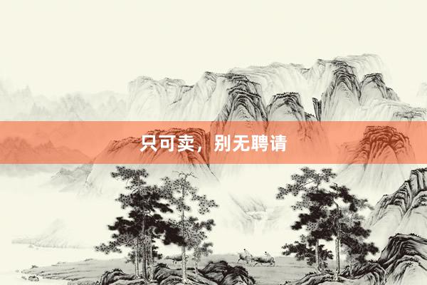 只可卖，别无聘请